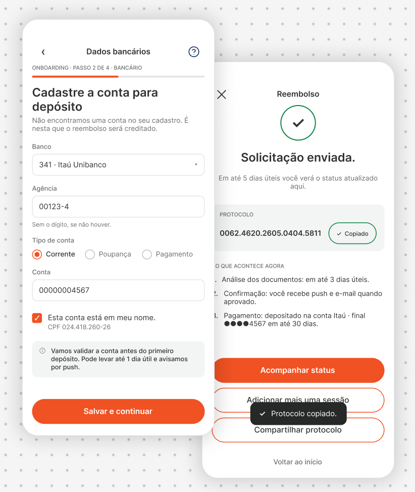 Duas telas do aplicativo redesenhado, sobrepostas, já com as cores e a tipografia do sistema visual da SulAmérica. À esquerda, o cadastro da conta bancária no onboarding, com banco, agência e conta preenchidos e o botão laranja Salvar e continuar. À direita, a tela de solicitação enviada, com um sinal de confirmação, o número do protocolo com o aviso de copiado, a lista do que acontece a seguir e o botão laranja Acompanhar status.